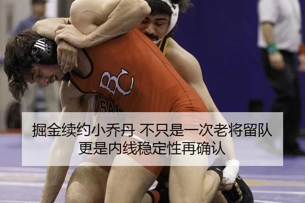 掘金续约小乔丹 不只是一次老将留队 更是内线稳定性再确认